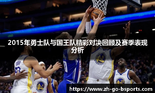 2015年勇士队与国王队精彩对决回顾及赛季表现分析