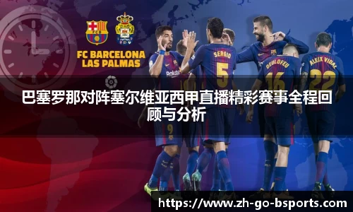 巴塞罗那对阵塞尔维亚西甲直播精彩赛事全程回顾与分析