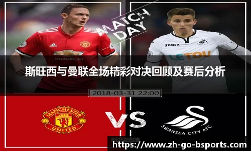 斯旺西与曼联全场精彩对决回顾及赛后分析