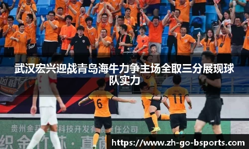 武汉宏兴迎战青岛海牛力争主场全取三分展现球队实力