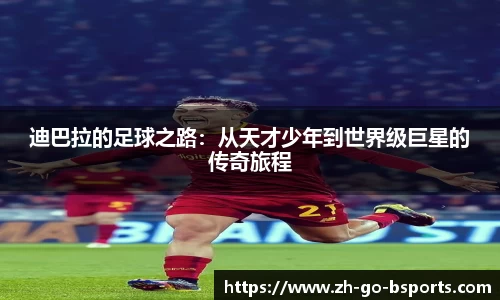 迪巴拉的足球之路：从天才少年到世界级巨星的传奇旅程