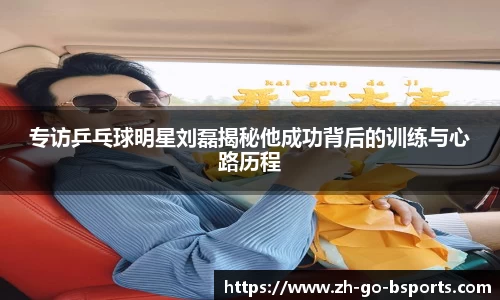 专访乒乓球明星刘磊揭秘他成功背后的训练与心路历程